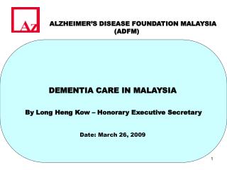 DEMENTIA CARE IN MALAYSIA By Long Heng Kow – Honorary Executive Secretary