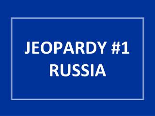 JEOPARDY #1 RUSSIA
