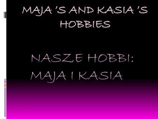 MAJA ’S AND KASIA ’S HOBBIES