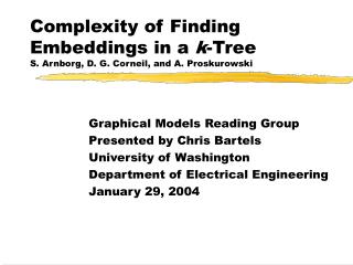 Complexity of Finding Embeddings in a k -Tree S. Arnborg, D. G. Corneil, and A. Proskurowski