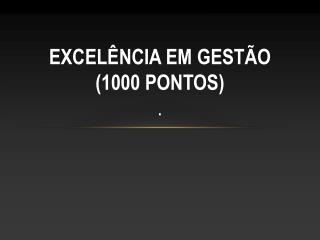EXCELÊNCIA EM GESTÃO (1000 PONTOS) .