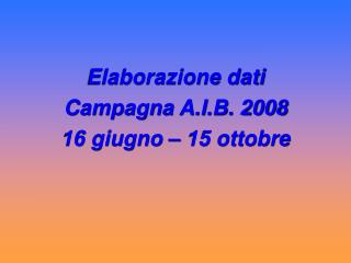 Elaborazione dati Campagna A.I.B. 2008 16 giugno – 15 ottobre