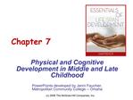 Physical and Cognitive Development in Middle and Late Childhood PowerPoints developed by Jenni Fauchier, Metropolitan