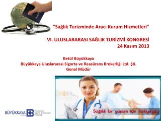 “Sağlık Turizminde Aracı Kurum Hizmetleri” VI. ULUSLARARASI SAĞLIK TURİZMİ KONGRESİ 24 Kasım 2013