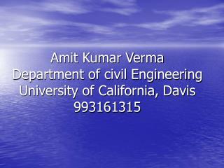 Amit Kumar Verma Department of civil Engineering University of California, Davis 993161315