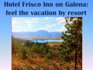 Hotel Frisco Inn on Galena: feel the vacation by resort