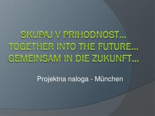 Skupaj v prihodnost… together into the future … Gemeinsam in die zukunft …