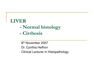LIVER 	- Normal histology 	- Cirrhosis
