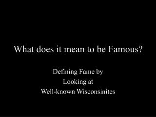 What does it mean to be Famous?