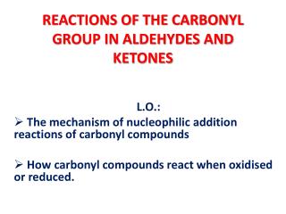 REACTIONS OF THE CARBONYL GROUP IN ALDEHYDES AND KETONES