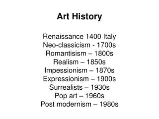 Art History Renaissance 1400 Italy Neo-classicism - 1700s Romantisism – 1800s Realism – 1850s
