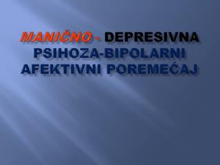 Mani ČNO - DEPRESIVNA PSIHOZA-bipolarni afektivni poremećaj