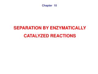 SEPARATION BY ENZYMATICALLY CATALYZED REACTIONS