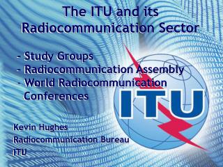 The ITU and its Radiocommunication Sector - Study Groups - Radiocommunication Assembly