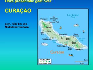 Onze presentatie gaat over: CURAÇAO gem. 7300 km van Nederland vandaan