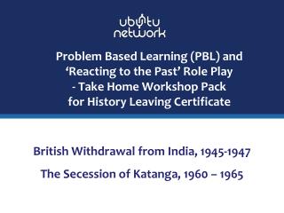 British Withdrawal from India, 1945-1947 The Secession of Katanga, 1960 – 1965