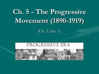 Ch. 5 - The Progressive Movement (1890-1919)