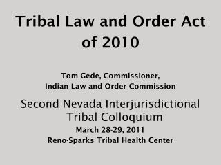 Tribal Law and Order Act of 2010 Tom Gede, Commissioner, Indian Law and Order Commission