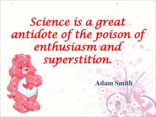 Science is a great antidote of the poison of enthusiasm and superstition.