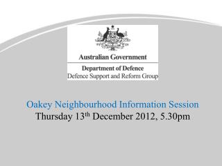 Oakey Neighbourhood Information Session Thursday 13 th December 2012, 5.30pm