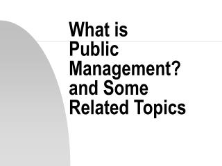 What is Public Management? and Some Related Topics