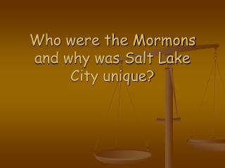 Who were the Mormons and why was Salt Lake City unique?