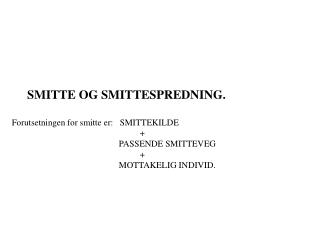 SMITTE OG SMITTESPREDNING. Forutsetningen for smitte er: SMITTEKILDE 				+