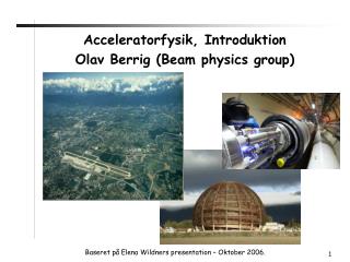 Acceleratorfysik, Introduktion Olav Berrig ( Beam physics group )