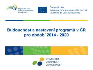 Budoucnost a nastavení programů v ČR pro období 2014 - 2020