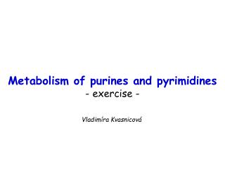 Metabolism of purines and pyrimidines - exercise -