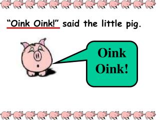 “Oink Oink!” said the little pig.