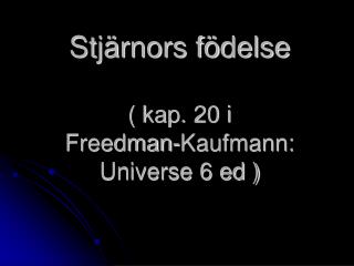 Stjärnors födelse ( kap. 20 i Freedman-Kaufmann: Universe 6 ed )