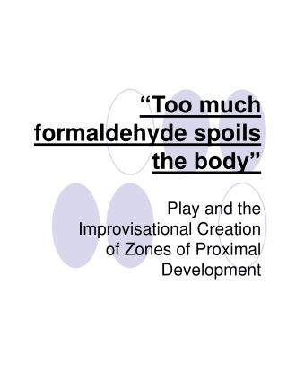 “Too much formaldehyde spoils the body”