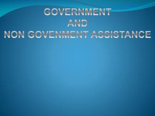 GOVERNMENT AND NON GOVENMENT ASSISTANCE