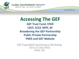 GEF Expanded Constituency Workshop 10 to 12 July 2012 Nadi , Fiji