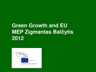 Green Growth and E U MEP Zigmantas Bal čytis 2012