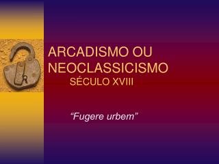 ARCADISMO OU 	NEOCLASSICISMO 		SÉCULO XVIII