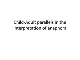Child-Adult parallels in the interpretation of anaphora
