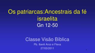 Os patriarcas:Ancestrais da fé israelita Gn 12-50