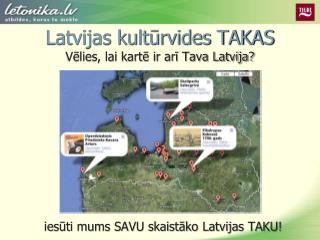 Latvijas kultūrvides TAKAS Vēlies, lai kartē ir arī Tava Latvija?