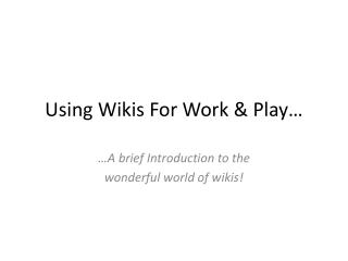 Using Wikis For Work &amp; Play…