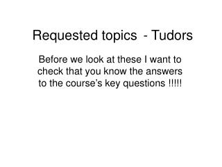 Requested topics	- Tudors