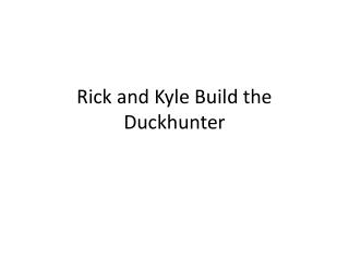 Rick and Kyle Build the Duckhunter