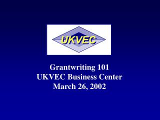 Grantwriting 101 UKVEC Business Center March 26, 2002