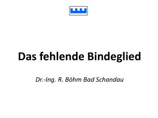 Das fehlende Bindeglied Dr.-Ing. R. Böhm Bad Schandau