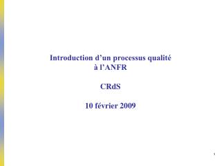 Introduction d’un processus qualité à l’ANFR CRdS 10 février 2009