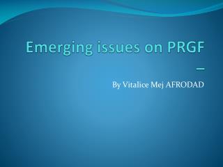 Emerging issues on PRGF –