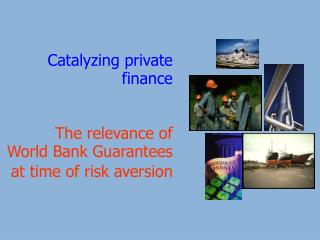 Catalyzing private finance The relevance of World Bank Guarantees at time of risk aversion