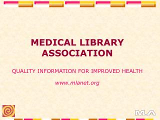 MEDICAL LIBRARY ASSOCIATION QUALITY INFORMATION FOR IMPROVED HEALTH mlanet