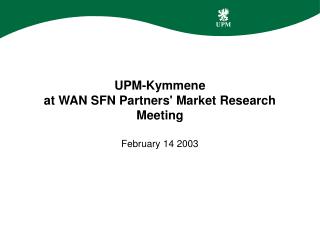 UPM-Kymmene at WAN SFN Partners' Market Research Meeting